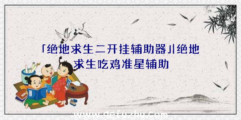 「绝地求生二开挂辅助器」|绝地求生吃鸡准星辅助